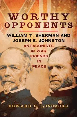 Dôstojní protivníci: William T. Sherman a Joseph E. Johnston - protivníci vo vojne, priatelia v mieri - Worthy Opponents: William T. Sherman and Joseph E. Johnston--Antagonists in War, Friends in Peace