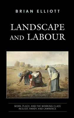 Krajina a práca: Práca, miesto a robotnícka trieda u Eliota, Hardyho a Lawrenca - Landscape and Labour: Work, Place, and the Working Class in Eliot, Hardy, and Lawrence