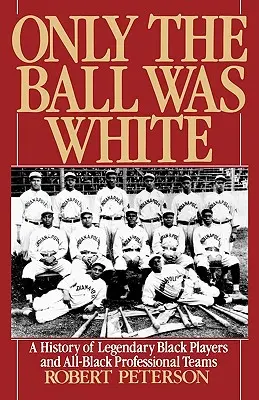 Len lopta bola biela: História legendárnych černošských hráčov a profesionálnych tímov zložených výlučne z černochov - Only the Ball Was White: A History of Legendary Black Players and All-Black Professional Teams