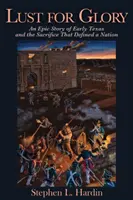 Túžba po sláve, 1: Epický príbeh o ranom Texase a obete, ktorá určila národ - Lust for Glory, 1: An Epic Story of Early Texas and the Sacrifice That Defined a Nation