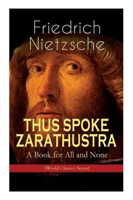 THUS SPOKE ZARATHUSTRA - Kniha pre všetkých a pre nikoho (World Classics Series): Filozofický román - THUS SPOKE ZARATHUSTRA - A Book for All and None (World Classics Series): Philosophical Novel