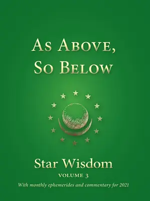 Ako hore, tak dole: Hviezdna múdrosť, zv. 3: s mesačnými efemeridami a komentárom na rok 2021 - As Above, So Below: Star Wisdom, Vol 3: With Monthly Ephemerides and Commentary for 2021