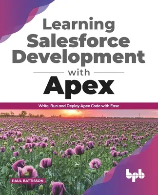 Výučba vývoja Salesforce s Apexom: Jednoduché písanie, spúšťanie a nasadzovanie kódu Apex (anglické vydanie) - Learning Salesforce Development with Apex: Write, Run and Deploy Apex Code with Ease (English Edition)
