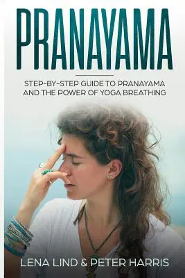 Pranajáma: Sprievodca krok za krokom k pránajáme a sile jogového dýchania - Pranayama: Step-By-Step Guide to Pranayama and the Power of Yoga Breathing