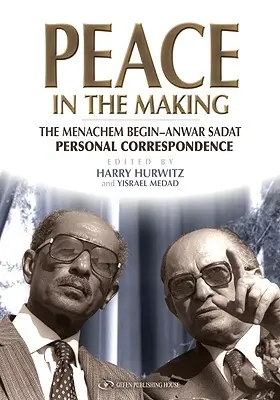 Mier v procese tvorby: Osobná korešpondencia Menachema Begina a Anwara Sadata - Peace in the Making: The Menachem Begin-Anwar Sadat Personal Correspondence