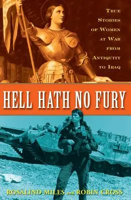 Peklo nemá hnev: Pravdivé profily žien vo vojne od staroveku po Irak - Hell Hath No Fury: True Profiles of Women at War from Antiquity to Iraq