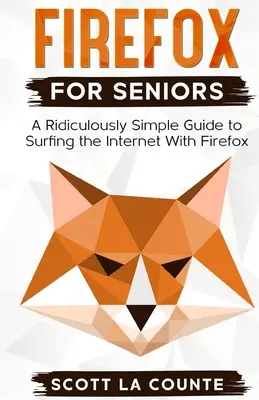 Firefox pre seniorov: Smiešne jednoduchý sprievodca surfovaním na internete s prehliadačom Firefox - Firefox For Seniors: A Ridiculously Simple Guide to Surfing the Internet with Firefox