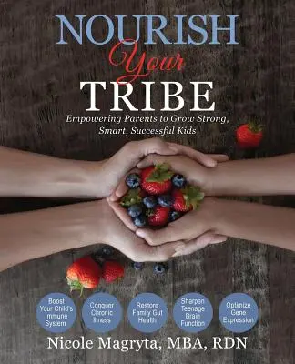 Vyživujte svoj kmeň: Vychovávať silné, inteligentné a úspešné deti: posilňovanie rodičovských schopností - Nourish Your Tribe: Empowering Parents to Grow Strong, Smart, Successful Kids