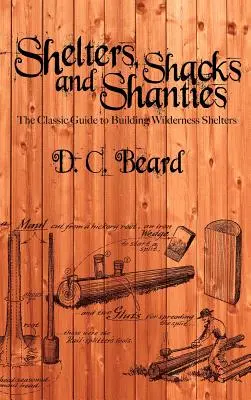 Shelters, Shacks, and Shanties: Príručka na stavbu prístreškov v divočine - Shelters, Shacks, and Shanties: A Guide to Building Shelters in the Wilderness