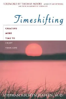Time Shifting (Posun v čase): Kniha: Vytváranie si viac času na radosť zo života - Time Shifting: Creating More Time to Enjoy Your Life