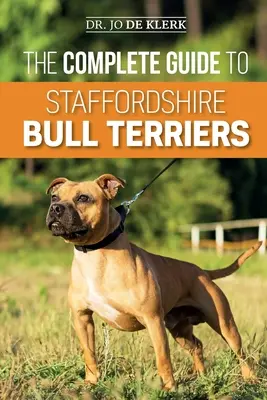 Kompletný sprievodca stafordšírskymi bulteriérmi: Nájsť, vycvičiť, kŕmiť, starať sa a milovať svojho nového stafbiera. - The Complete Guide to Staffordshire Bull Terriers: Finding, Training, Feeding, Caring for, and Loving your new Staffie.