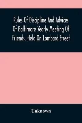 Disciplinárny poriadok a rady Baltimorského ročného stretnutia priateľov, konaného na Lombard Street - Rules Of Discipline And Advices Of Baltimore Yearly Meeting Of Friends, Held On Lombard Street