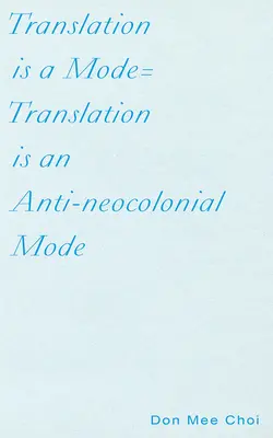 Preklad je spôsob = preklad je antikoloniálny spôsob - Translation Is a Mode=translation Is an Anti-Neocolonial Mode