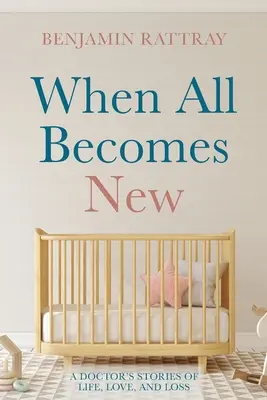 Keď sa všetko stane novým: Príbehy lekára o živote, láske a strate - When All Becomes New: A Doctor's Stories of Life, Love, and Loss
