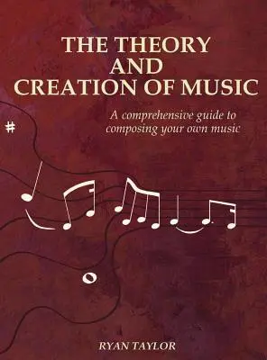 Teória a tvorba hudby: Teória a tvorba hudby: komplexný sprievodca komponovaním vlastnej hudby - The Theory and Creation of Music: A Comprehensive Guide to Composing Your Own Music