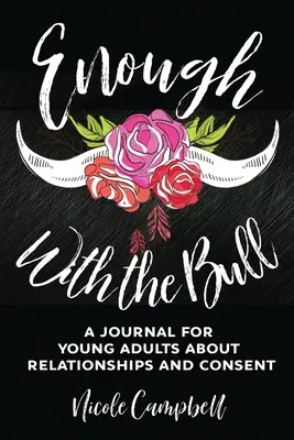 Dosť bolo býka: Denník pre mladých dospelých o vzťahoch a súhlase - Enough With The Bull: A Journal For Young Adults About Relationships And Consent