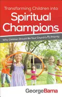 Premena detí na duchovných šampiónov: Prečo by deti mali byť prioritou č. 1 vášho zboru - Transforming Children Into Spiritual Champions: Why Children Should Be Your Church's #1 Priority