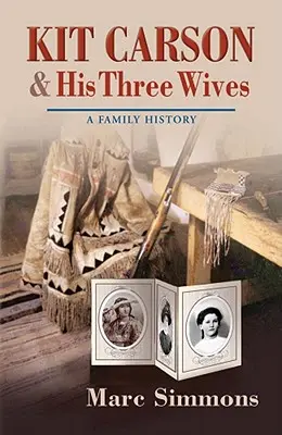 Kit Carson a jeho tri manželky: Rodinná história - Kit Carson & His Three Wives: A Family History