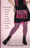 Výchova rebelov: Rodičovské rady od dievčaťa, pred ktorým vás varovali vaši rodičia - Raising Rebels: Parenting Advice From the Girl Your Parents Warned You About