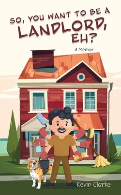 Tak ty chceš byť domácim pánom, čo? A Memoir (Spomienky) - So, You Want to be a Landlord, eh?: A Memoir