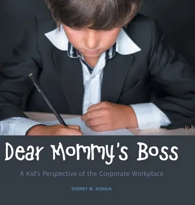 Drahý mamičkin šéf: Detský pohľad na firemné pracovisko - Dear Mommy's Boss: A Kid's Perspective of the Corporate Workplace