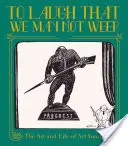 Smiať sa, aby sme neplakali: Život a umenie Arta Younga - To Laugh That We May Not Weep: The Life and Art of Art Young