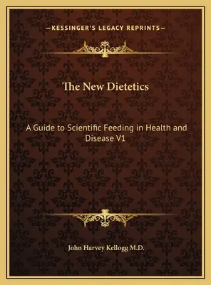 Nová dietetika: Sprievodca vedeckým stravovaním v zdraví a chorobe V1 - The New Dietetics: A Guide to Scientific Feeding in Health and Disease V1