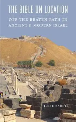 Biblia na mieste: Kniha: Mimo vychodených ciest v starovekom a súčasnom Izraeli - The Bible on Location: Off the Beaten Path in Ancient and Modern Israel