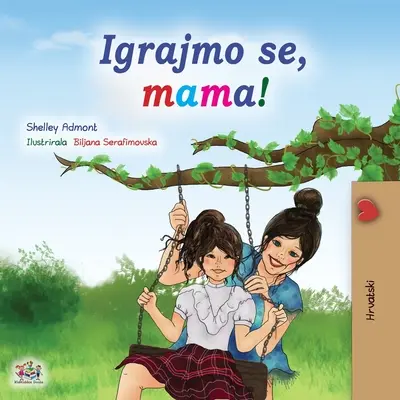 Poďme sa hrať, mami! (Chorvátska detská kniha) - Let's play, Mom! (Croatian Children's Book)