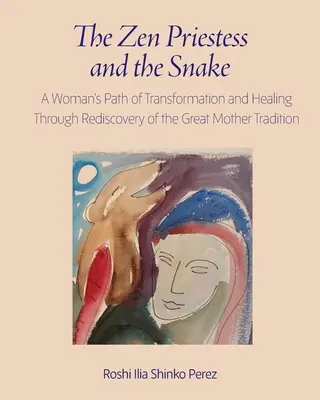 Zenová kňažka a had: Cesta ženy k transformácii a uzdraveniu prostredníctvom znovuobjavenia tradície Veľkej matky - The Zen Priestess and the Snake: A Woman's Path of Transformation and Healing Through Rediscovery of the Great Mother Tradition
