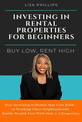 Investovanie do prenájmu nehnuteľností pre začiatočníkov: Kúpte nízko, prenajímajte vysoko - Investing in Rental Properties for Beginners: Buy Low, Rent High