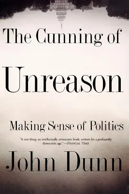 Chytrosť nerozumu: Rozum v politike: Rozum v politike: Rozum v politike: Rozum v politike: Rozum v politike: Rozum v politike - The Cunning of Unreason: Making Sense of Politics