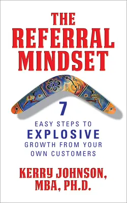 Referral Mindset: 7 jednoduchých krokov k explozívnemu rastu od vlastných zákazníkov - The Referral Mindset: 7 Easy Steps to Explosive Growth from Your Own Customers