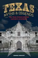 Texaské mýty a legendy: Pravdivé príbehy o záhadách histórie, 2. vydanie - Texas Myths and Legends: The True Stories behind History's Mysteries, 2nd Edition