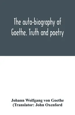 Goetheho autobiografia. Pravda a poézia: z vlastného života - The auto-biography of Goethe. Truth and poetry: from my own life