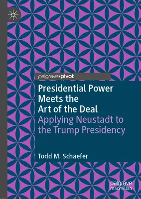 Prezidentská moc sa stretáva s umením dohody: Aplikácia Neustadta na Trumpovo prezidentstvo - Presidential Power Meets the Art of the Deal: Applying Neustadt to the Trump Presidency