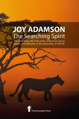 Joy Adamsonová - Hľadanie ducha: Neobyčajný život autorky knihy Born Free a jej vášeň a odhodlanie zachovať divoký život vo voľnej prírode - Joy Adamson - The Searching Spirit: The extraordinary life of the author of Born Free and her passion and dedication to preserve wild life in the wild