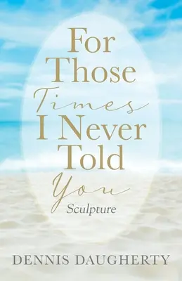 Za tie časy, ktoré som ti nikdy nepovedal: Socha - For Those Times I Never Told You: Sculpture
