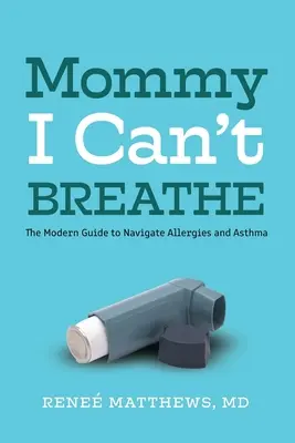 Mami, nemôžem dýchať: Moderná príručka na orientáciu v alergiách a astme - Mommy, I Can't Breathe: The Modern Guide to Navigate Allergies and Asthma