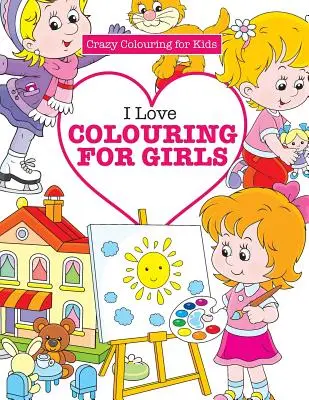 Milujem vyfarbovanie pre dievčatá ( Bláznivé vyfarbovanie pre deti) - I Love Colouring for Girls ( Crazy Colouring for Kids)
