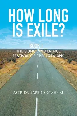 Ako dlho je vyhnanstvo? Kniha I: Festival piesní a tancov slobodných Lotyšov - How Long Is Exile?: Book I: the Song and Dance Festival of Free Latvians