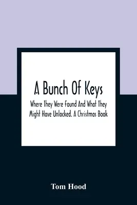 Zväzok kľúčov; kde sa našli a čo mohli odomknúť. Vianočná kniha - A Bunch Of Keys; Where They Were Found And What They Might Have Unlocked. A Christmas Book
