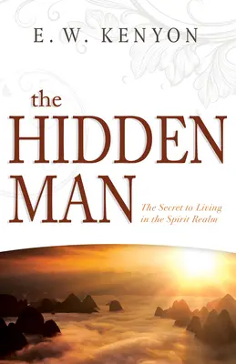 Skrytý človek: Tajomstvo života v duchovnej ríši - The Hidden Man: The Secret to Living in the Spirit Realm