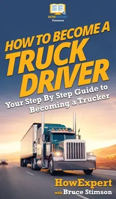 Ako sa stať vodičom nákladného auta: Ako sa stať vodičom nákladného auta: krok za krokom - How To Become a Truck Driver: Your Step-By-Step Guide to Becoming a Trucker