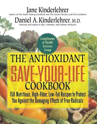 Antioxidant Save-Your-Life Cookbook (Antioxidačná kuchárka pre záchranu vášho života): Výživná kuchárka s nízkym obsahom tuku a vysokým obsahom vlákniny, ktorá vás ochráni pred škodlivými účinkami voľných radikálov - The Antioxidant Save-Your-Life Cookbook: 150 Nutritious, High Fiber, Low-Fat Recipes to Protect You Against the Damaging Effects of Free Radicals