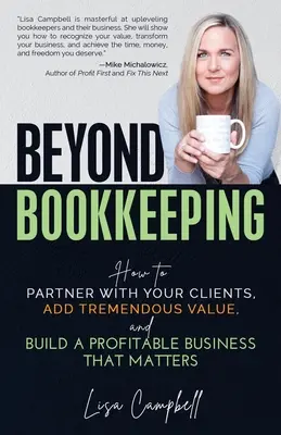 Za hranice účtovníctva: Ako spolupracovať so svojimi klientmi, pridať obrovskú hodnotu a vybudovať ziskové podnikanie, na ktorom záleží - Beyond Bookkeeping: How to Partner with Your Clients, Add Tremendous Value, and Build a Profitable Business That Matters