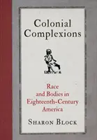 Koloniálne komplexy: Rasa a telá v Amerike osemnásteho storočia - Colonial Complexions: Race and Bodies in Eighteenth-Century America