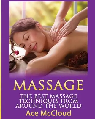 Masáž: Najlepšie masážne techniky z celého sveta - Massage: The Best Massage Techniques From Around The World
