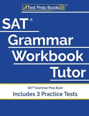 Cvičebnica gramatiky pre maturitnú skúšku (SAT Grammar Workbook Tutor): Prípravná kniha na maturitnú skúšku z gramatiky (vrátane 3 cvičných testov) - SAT Grammar Workbook Tutor: SAT Grammar Prep Book (Includes 3 Practice Tests)