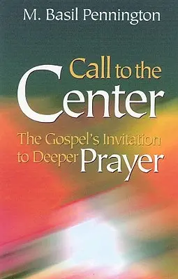 Volanie do stredu, revidované vydanie: Evanjelium pozýva k hlbšej modlitbe - Call to the Center, Revised: Gospel's Invitation to Deeper Prayer